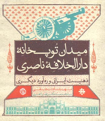 ‏‫میدان توپخانه دارالخلافه ناصری " ذهنیت ایرانی و ره‌آورد دیگری"‮‬